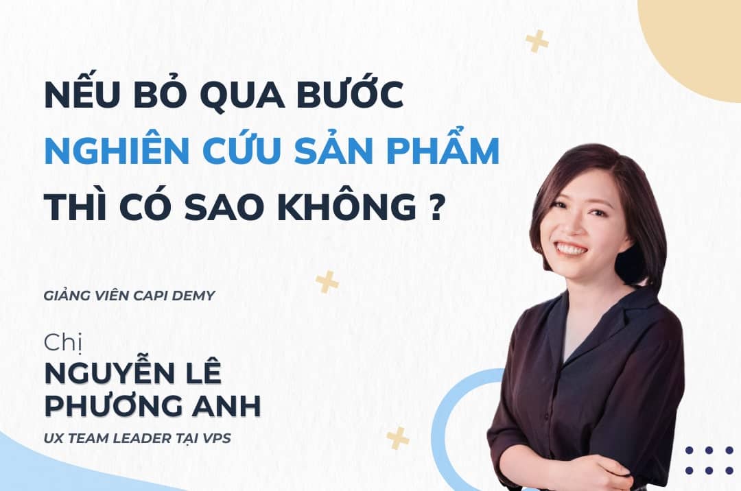 BỎ QUA BƯỚC NGHIÊN CỨU KHI LÀM SẢN PHẨM UI UX THÌ CÓ SAO KHÔNG